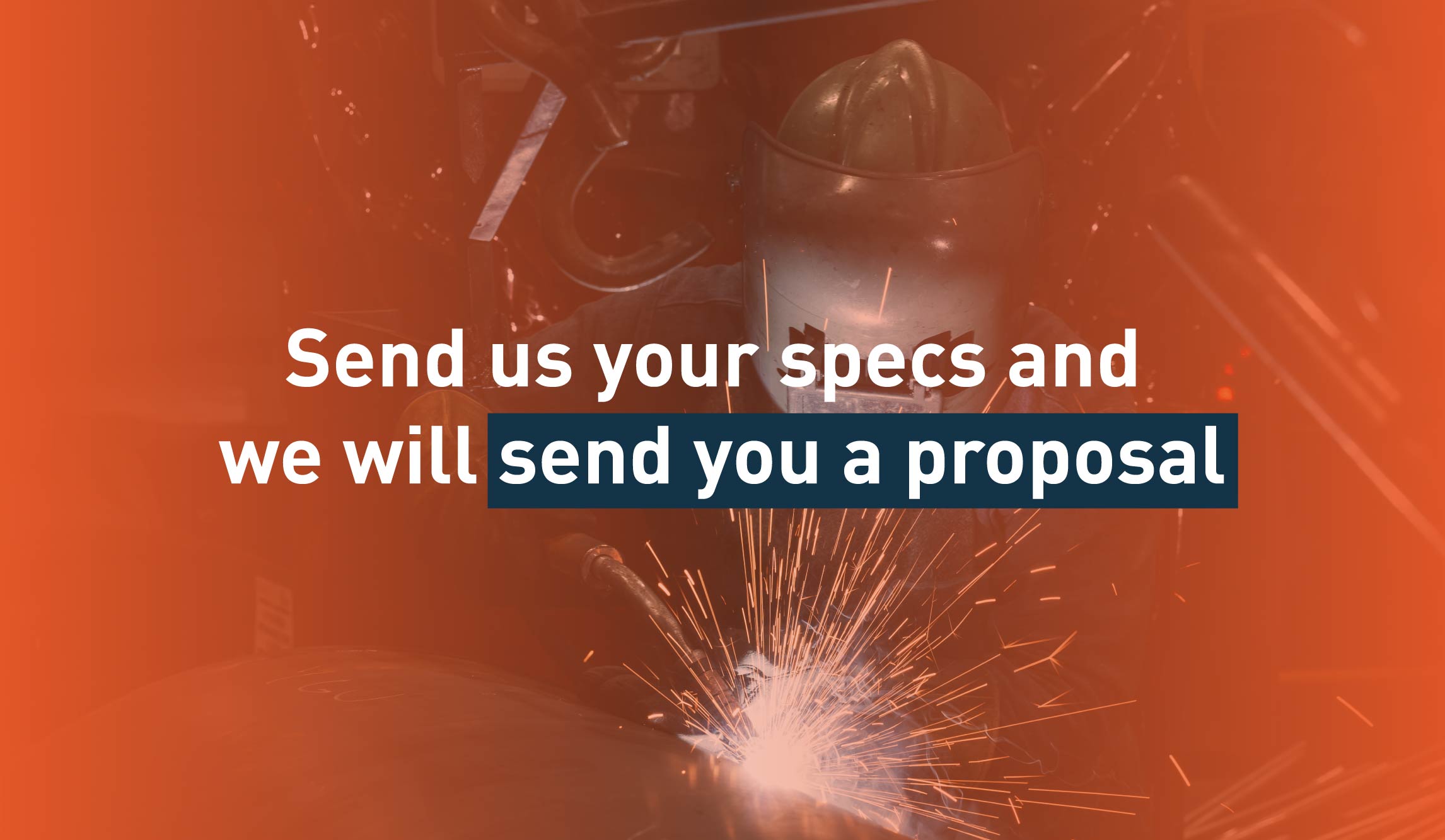 Send us your specs, and we will send you a proposal